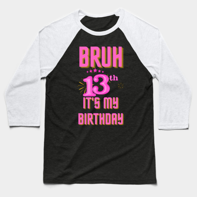 Bruh It's My 13th Birthday Baseball T-Shirt by BlackMeme94