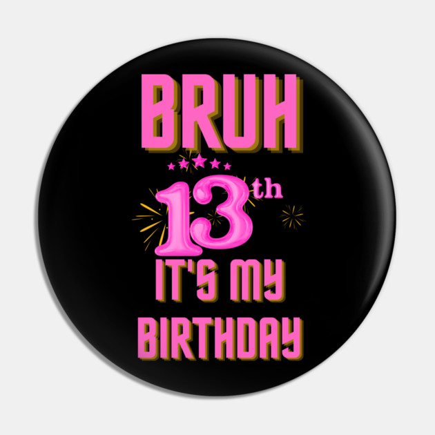 Bruh It's My 13th Birthday Pin by BlackMeme94