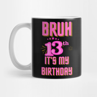 Bruh It's My 13th Birthday Mug