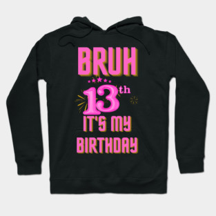 Bruh It's My 13th Birthday Hoodie