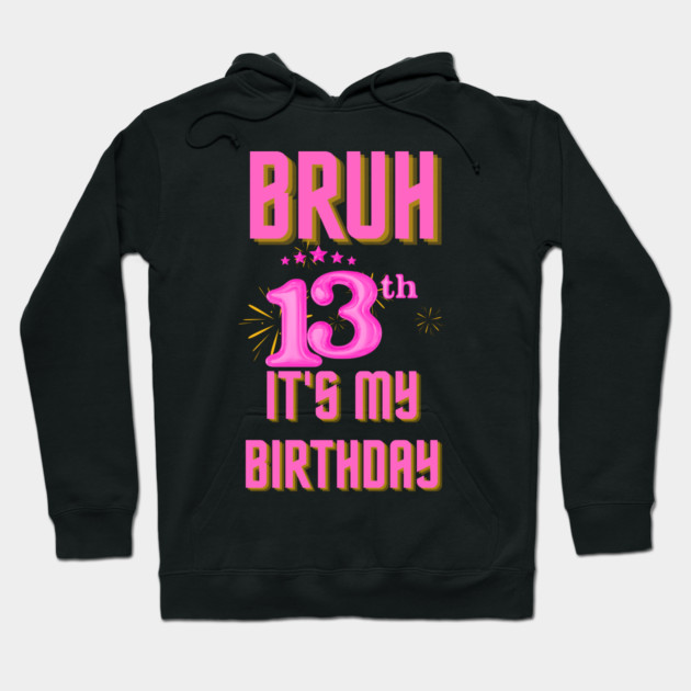 Bruh It's My 13th Birthday Hoodie by BlackMeme94