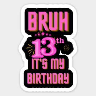 Bruh It's My 13th Birthday Sticker