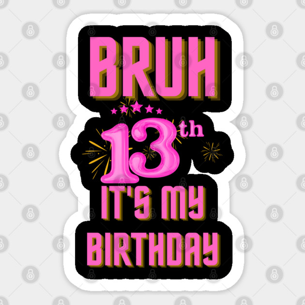 Bruh It's My 13th Birthday Sticker by BlackMeme94