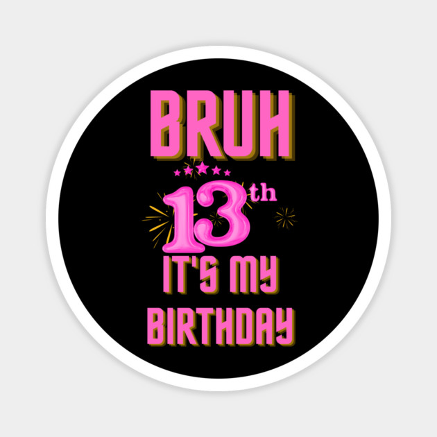 Bruh It's My 13th Birthday Magnet by BlackMeme94