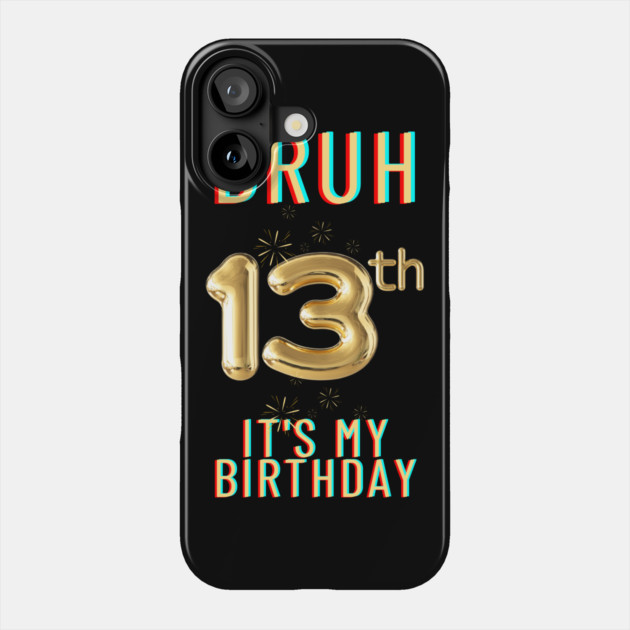 Bruh It's My 13th Birthday Phone Case by BlackMeme94
