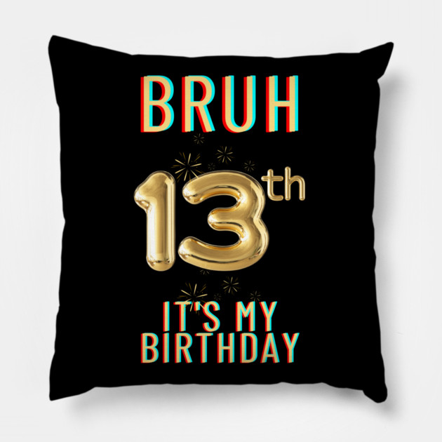 Bruh It's My 13th Birthday Pillow by BlackMeme94
