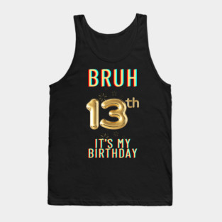 Bruh It's My 13th Birthday Tank Top