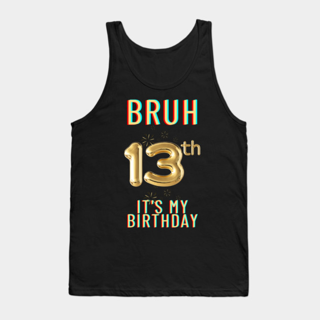 Bruh It's My 13th Birthday Tank Top by BlackMeme94