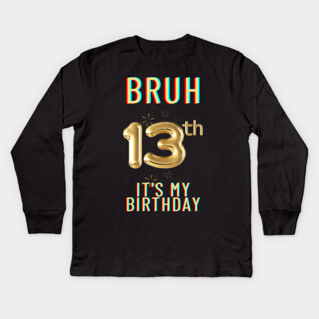Bruh It's My 13th Birthday Kids Long Sleeve T-Shirt by BlackMeme94