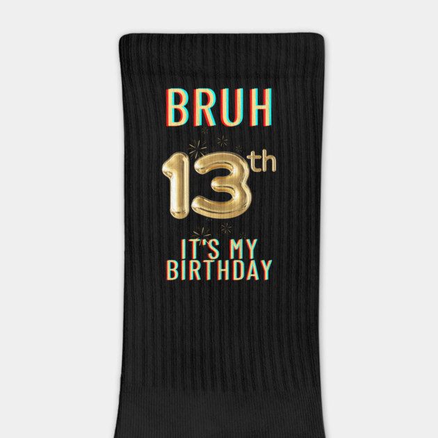 Bruh It's My 13th Birthday by BlackMeme94