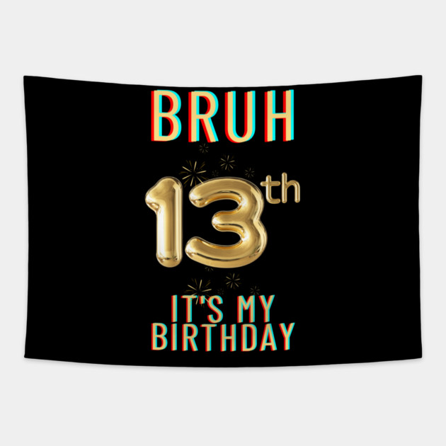 Bruh It's My 13th Birthday Tapestry by BlackMeme94