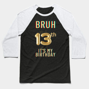 Bruh It's My 13th Birthday Baseball T-Shirt