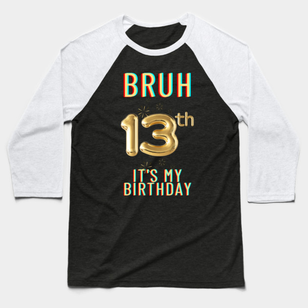 Bruh It's My 13th Birthday Baseball T-Shirt by BlackMeme94