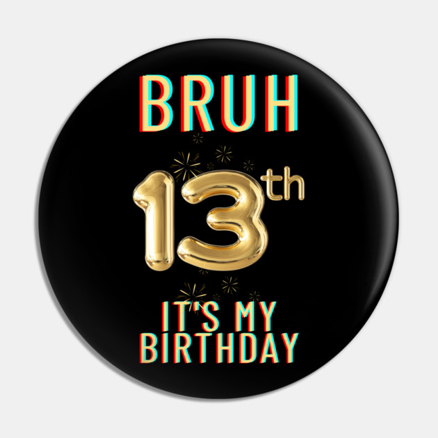 Bruh It's My 13th Birthday Pin by BlackMeme94