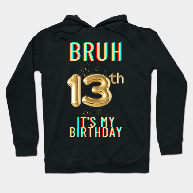 Bruh It's My 13th Birthday Hoodie by BlackMeme94