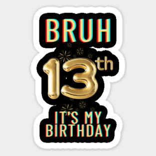 Bruh It's My 13th Birthday Sticker