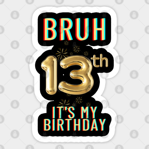 Bruh It's My 13th Birthday Sticker by BlackMeme94