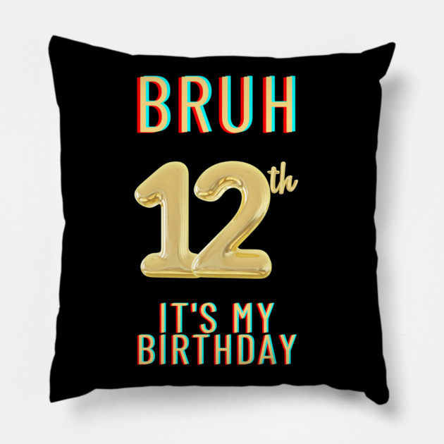 Bruh It's My 12th Birthday Pillow by BlackMeme94