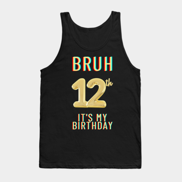 Bruh It's My 12th Birthday Tank Top by BlackMeme94