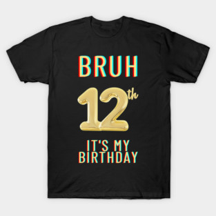 Bruh It's My 12th Birthday T-Shirt