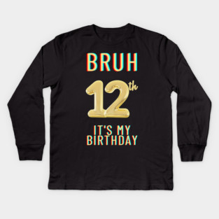 Bruh It's My 12th Birthday Kids Long Sleeve T-Shirt