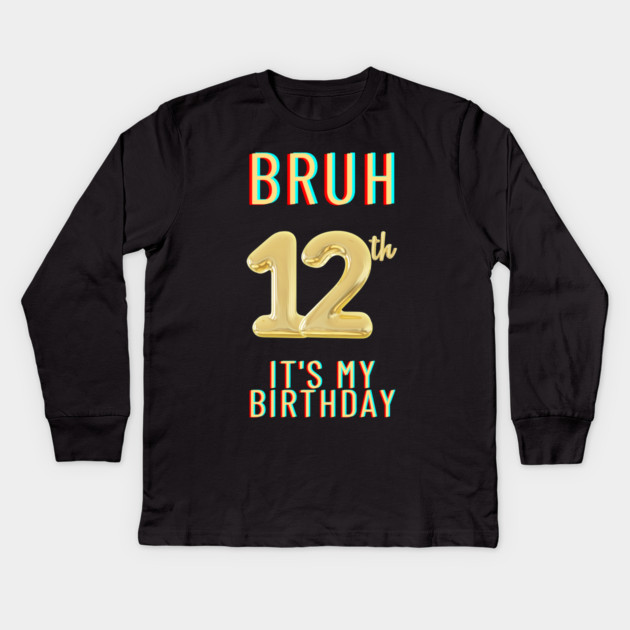 Bruh It's My 12th Birthday Kids Long Sleeve T-Shirt by BlackMeme94