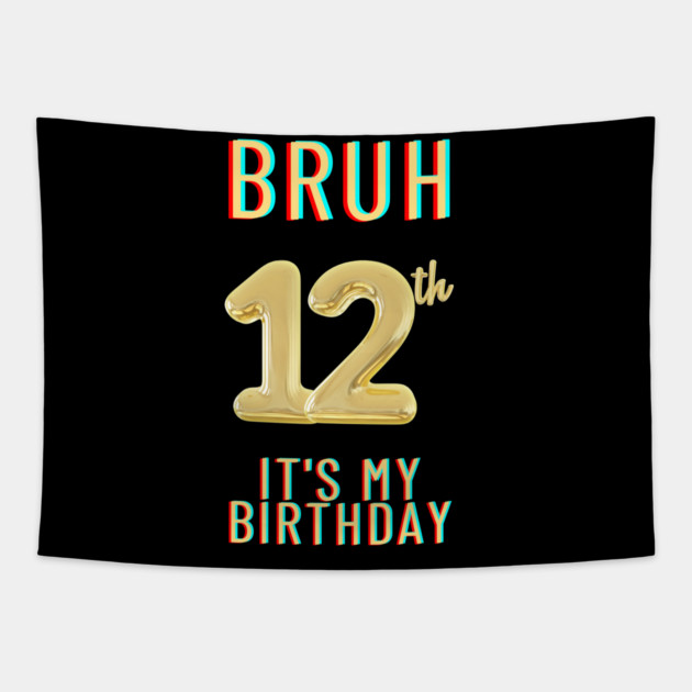 Bruh It's My 12th Birthday Tapestry by BlackMeme94