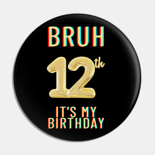 Bruh It's My 12th Birthday Pin by BlackMeme94