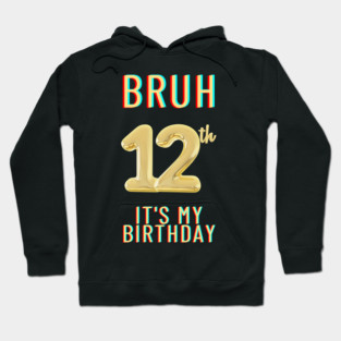 Bruh It's My 12th Birthday Hoodie