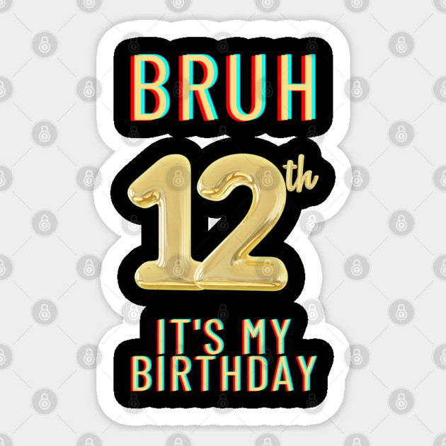 Bruh It's My 12th Birthday Sticker by BlackMeme94