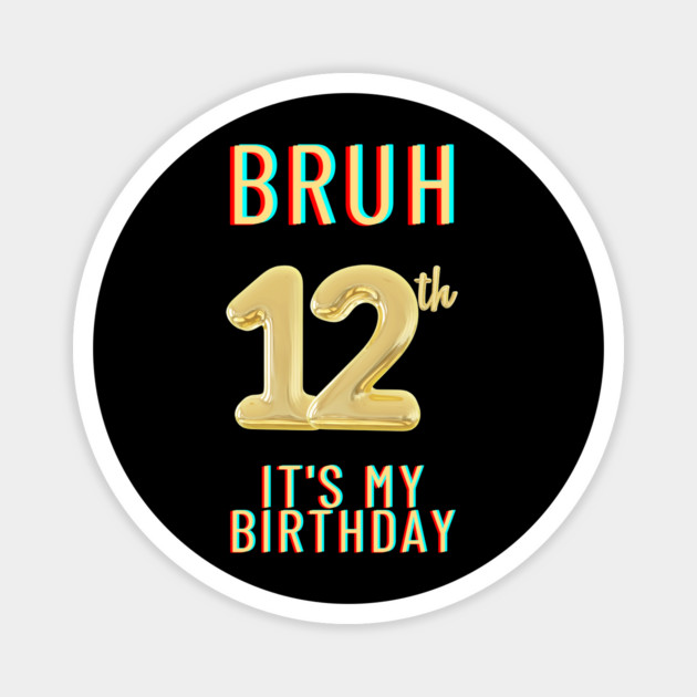Bruh It's My 12th Birthday Magnet by BlackMeme94