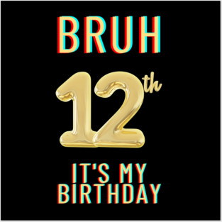 Bruh It's My 12th Birthday Posters and Art