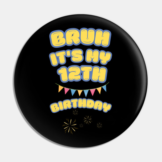 Bruh It's My 12th Birthday Pin by BlackMeme94