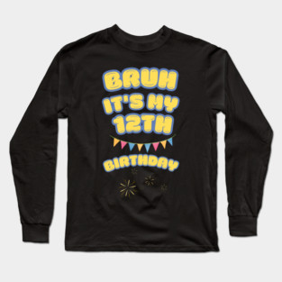 Bruh It's My 12th Birthday Long Sleeve T-Shirt