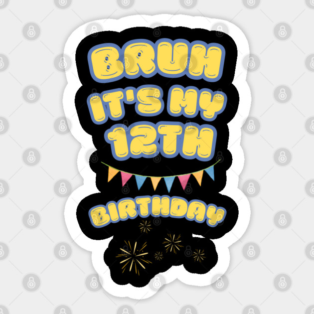 Bruh It's My 12th Birthday Sticker by BlackMeme94