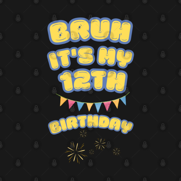 Bruh It's My 12th Birthday by BlackMeme94