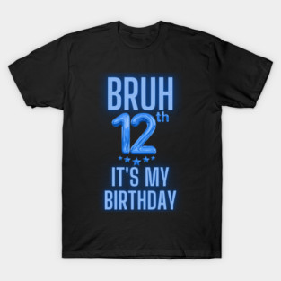 Bruh It's My 12th Birthday T-Shirt