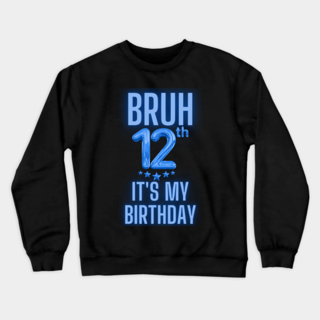 Bruh It's My 12th Birthday Crewneck Sweatshirt by BlackMeme94