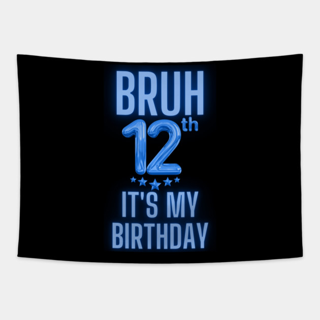 Bruh It's My 12th Birthday Tapestry by BlackMeme94