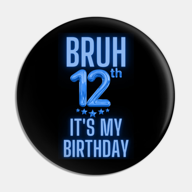 Bruh It's My 12th Birthday Pin by BlackMeme94