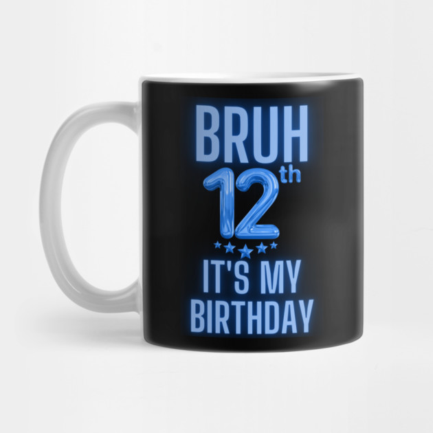 Bruh It's My 12th Birthday by BlackMeme94