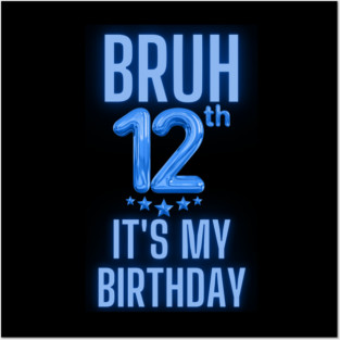 Bruh It's My 12th Birthday Posters and Art