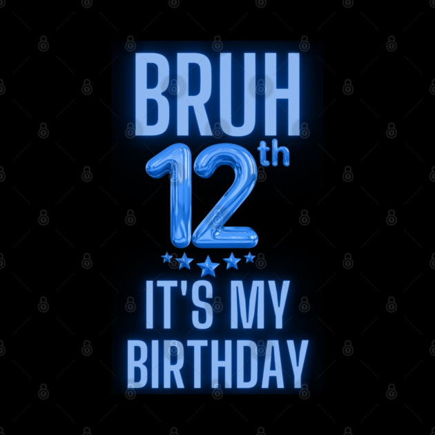 Bruh It's My 12th Birthday by BlackMeme94