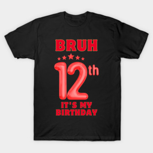 Bruh It's My 12th Birthday T-Shirt