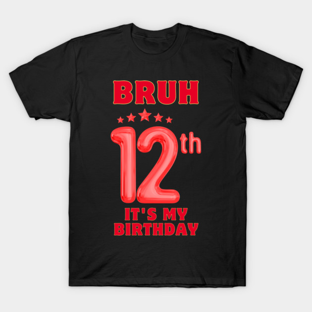 Bruh It's My 12th Birthday T-Shirt by BlackMeme94