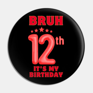 Bruh It's My 12th Birthday Pin