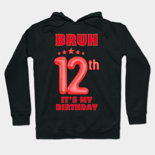 Bruh It's My 12th Birthday Hoodie
