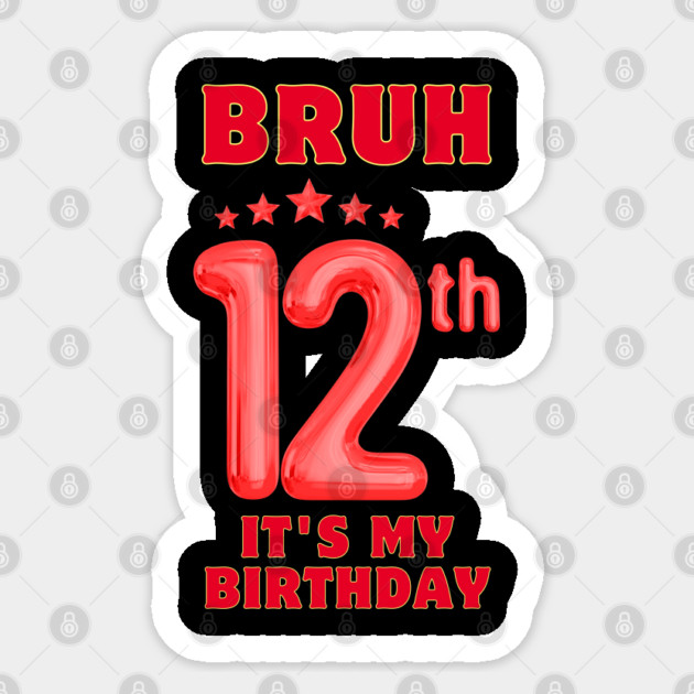 Bruh It's My 12th Birthday Sticker by BlackMeme94