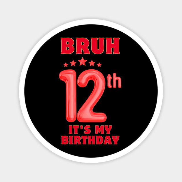 Bruh It's My 12th Birthday Magnet by BlackMeme94