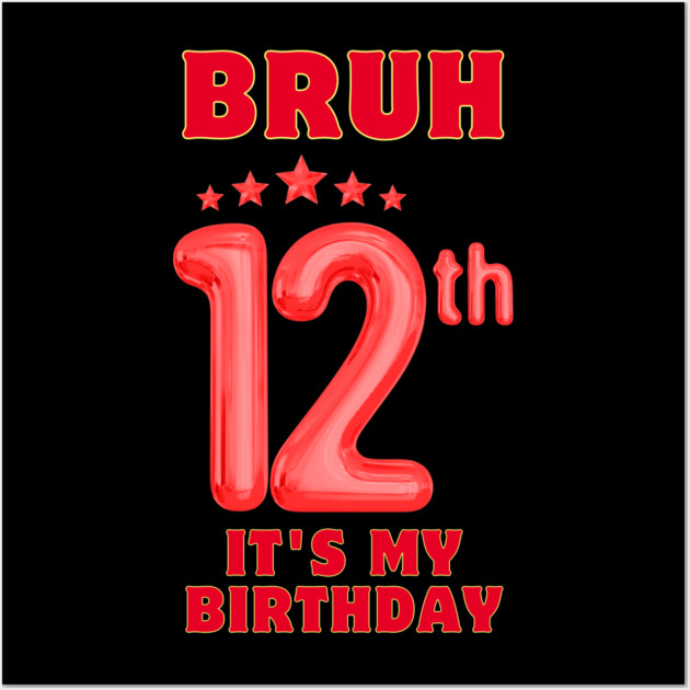 Bruh It's My 12th Birthday Wall Art by BlackMeme94